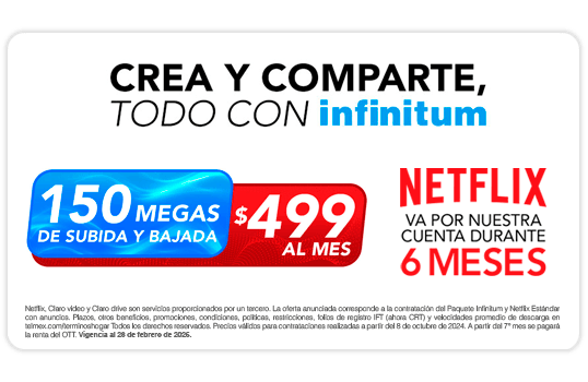 Infinitum exceso de velocidad con Fibra Óptica, En todos nuestros Paquetes, Netflix va por nuestra cuenta, 6 meses por el mismo precio.